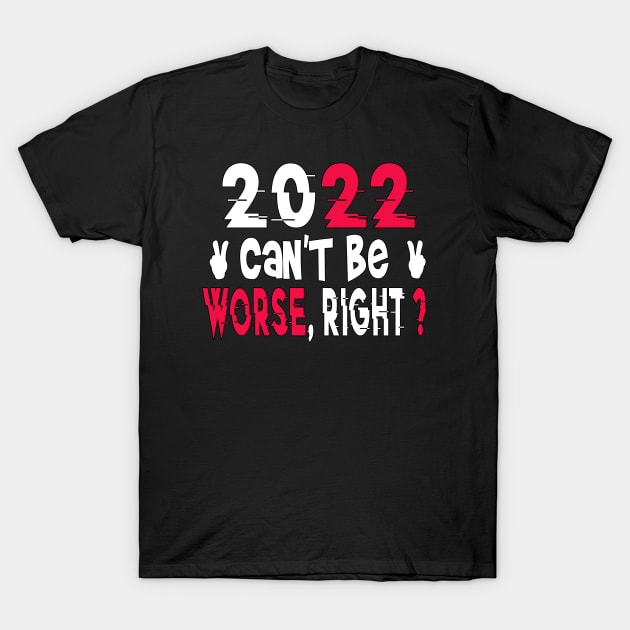 2022 Can't Be Worse, Right? Happy New Year, Funny New Year Tee, New Years Gift T-Shirt by ArkiLart Design